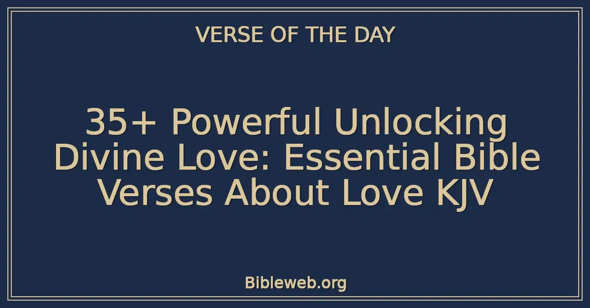 35+ Powerful Unlocking Divine Love: Essential Bible Verses About Love KJV