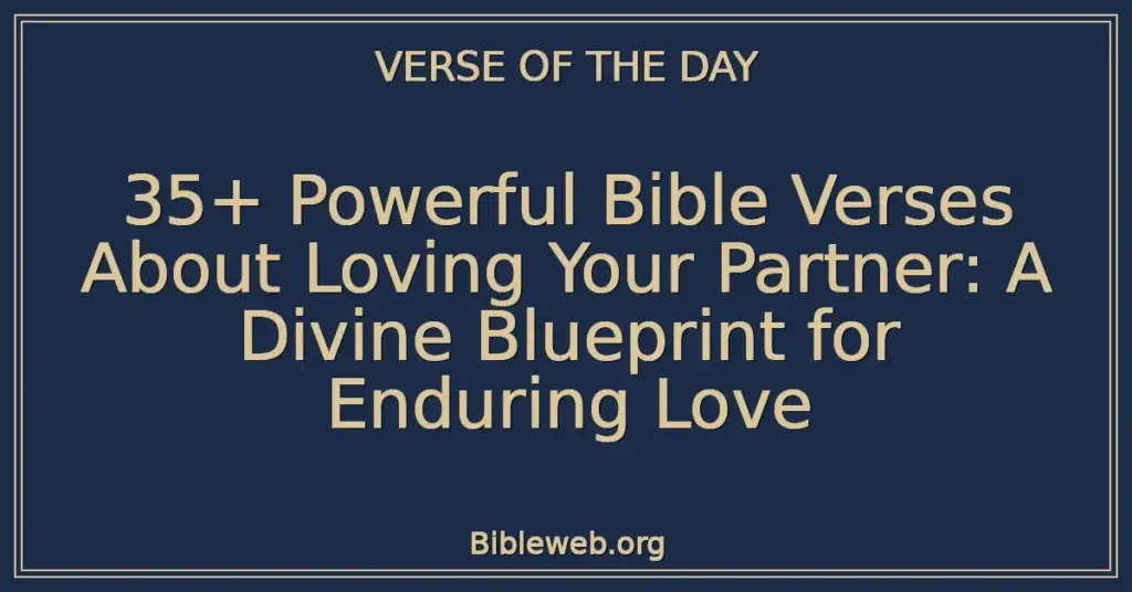 35+ Powerful Bible Verses About Loving Your Partner: A Divine Blueprint for Enduring Love