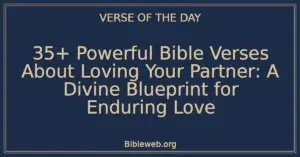 35+ Powerful Bible Verses About Loving Your Partner: A Divine Blueprint for Enduring Love