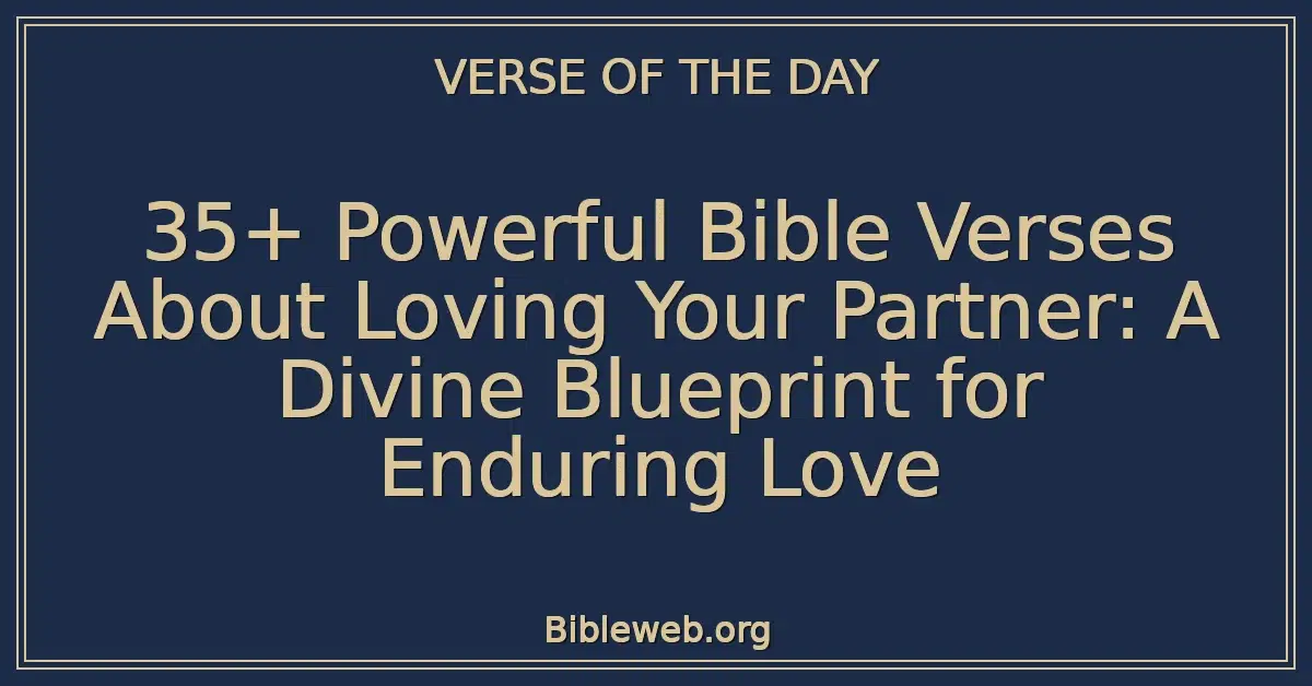 35+ Powerful Bible Verses About Loving Your Partner: A Divine Blueprint for Enduring Love