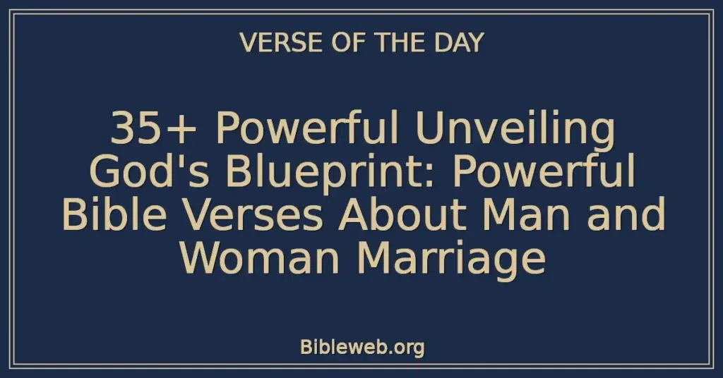 35+ Powerful Unveiling God's Blueprint: Powerful Bible Verses About Man and Woman Marriage