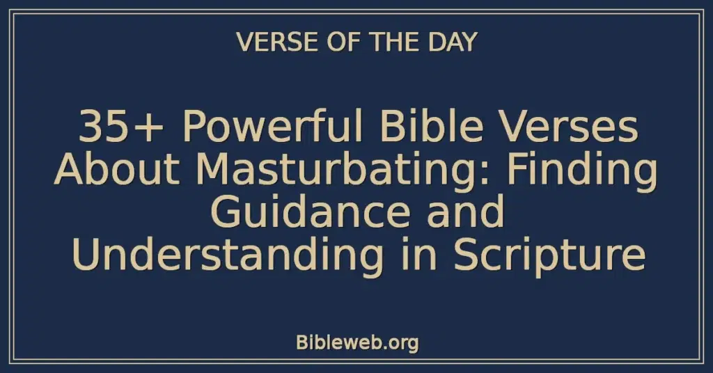35+ Powerful Bible Verses About Masturbating: Finding Guidance and Understanding in Scripture