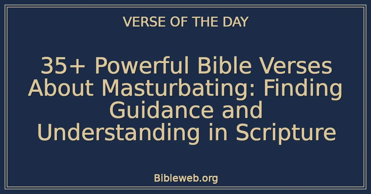 35+ Powerful Bible Verses About Masturbating: Finding Guidance and Understanding in Scripture