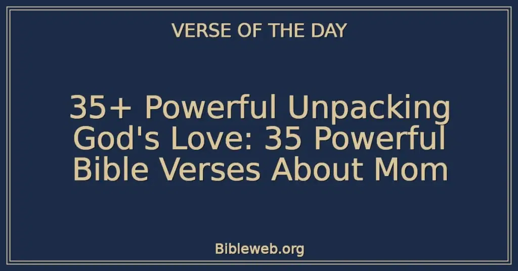 35+ Powerful Unpacking God's Love: 35 Powerful Bible Verses About Mom