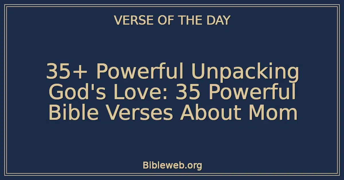 35+ Powerful Unpacking God's Love: 35 Powerful Bible Verses About Mom
