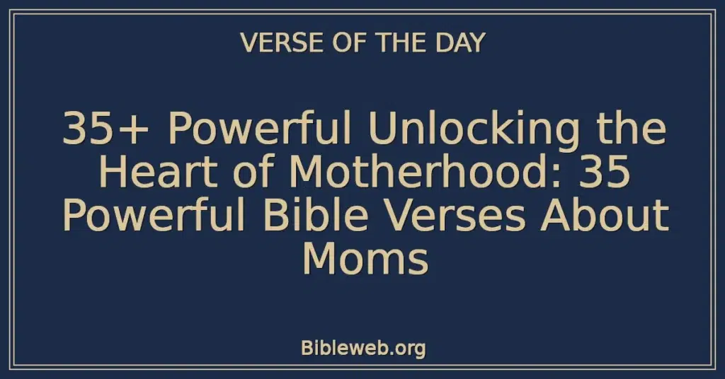 35+ Powerful Unlocking the Heart of Motherhood: 35 Powerful Bible Verses About Moms
