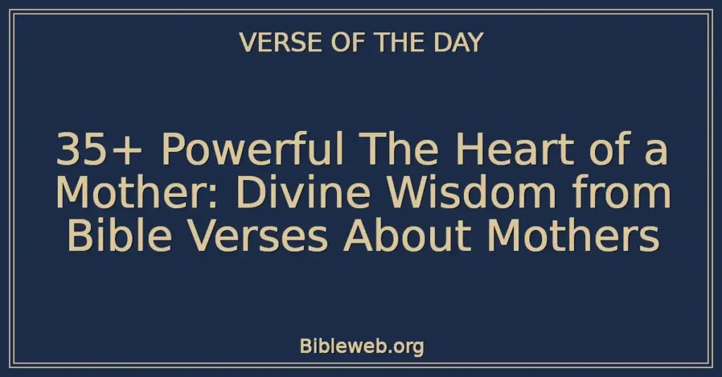 35+ Powerful The Heart of a Mother: Divine Wisdom from Bible Verses About Mothers