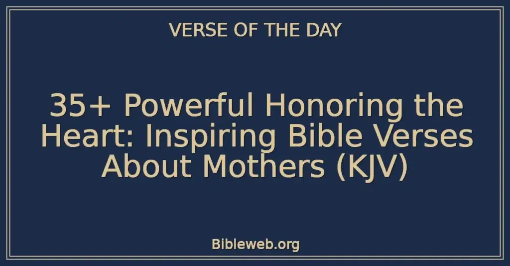 35+ Powerful Honoring the Heart: Inspiring Bible Verses About Mothers (KJV)