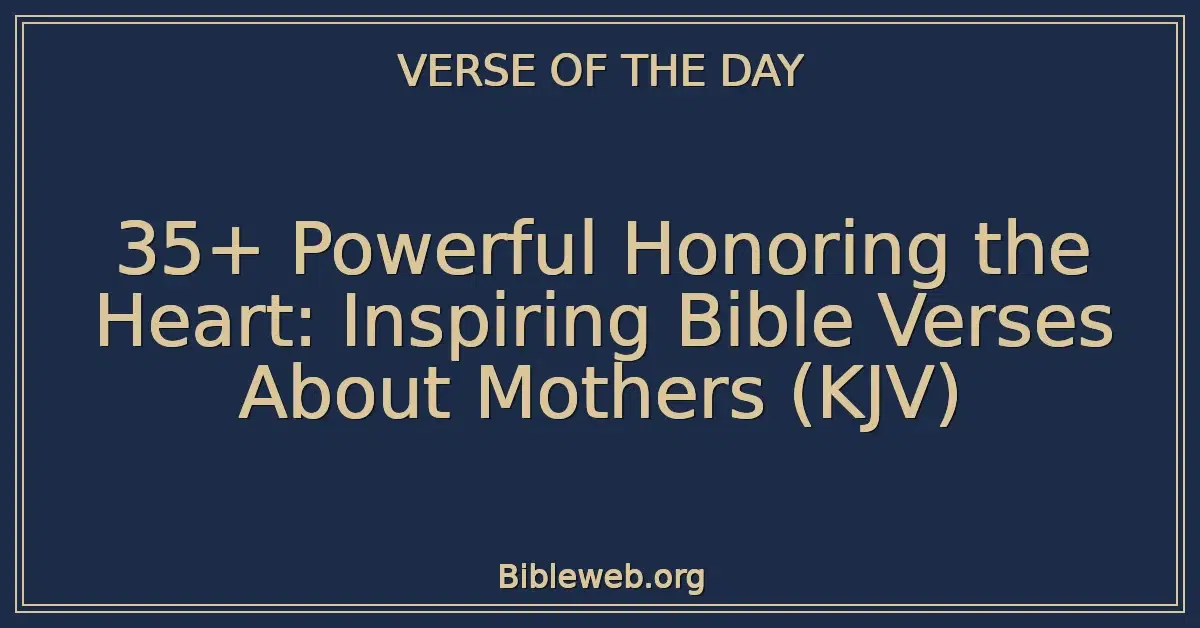 35+ Powerful Honoring the Heart: Inspiring Bible Verses About Mothers (KJV)