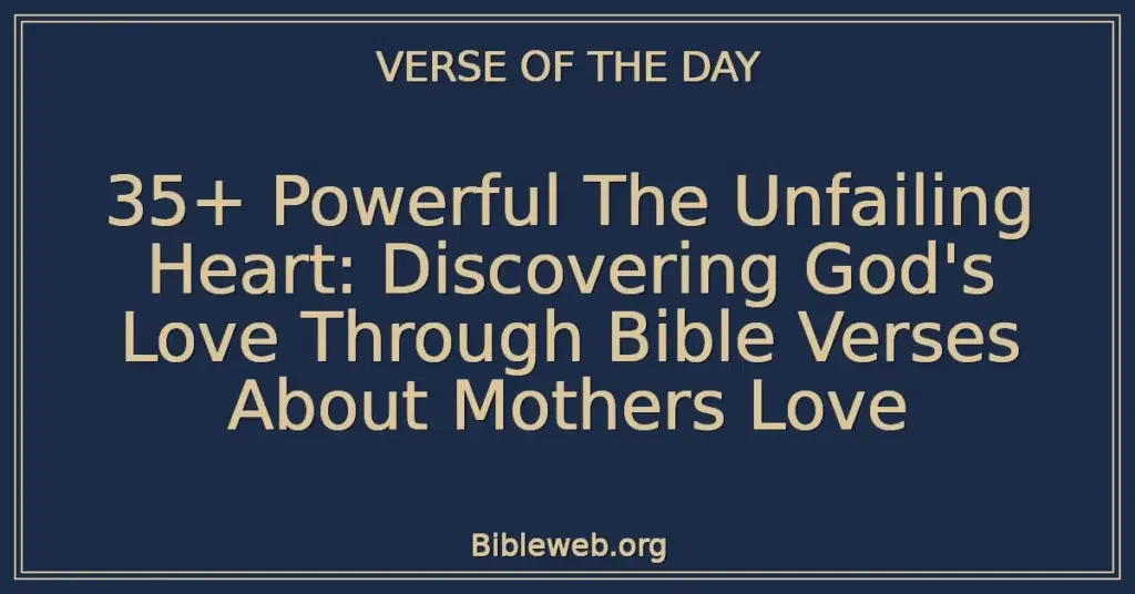 35+ Powerful The Unfailing Heart: Discovering God's Love Through Bible Verses About Mothers Love