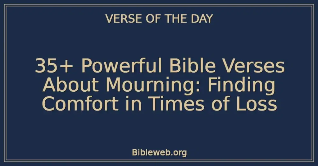 35+ Powerful Bible Verses About Mourning: Finding Comfort in Times of Loss