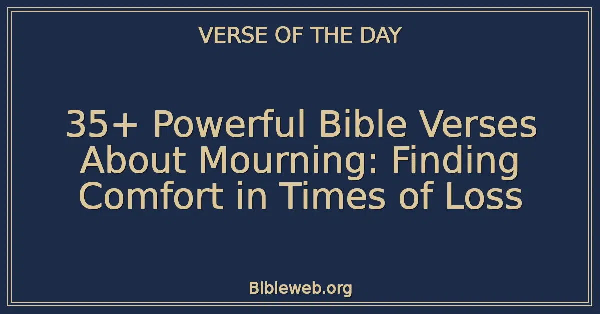 35+ Powerful Bible Verses About Mourning: Finding Comfort in Times of Loss