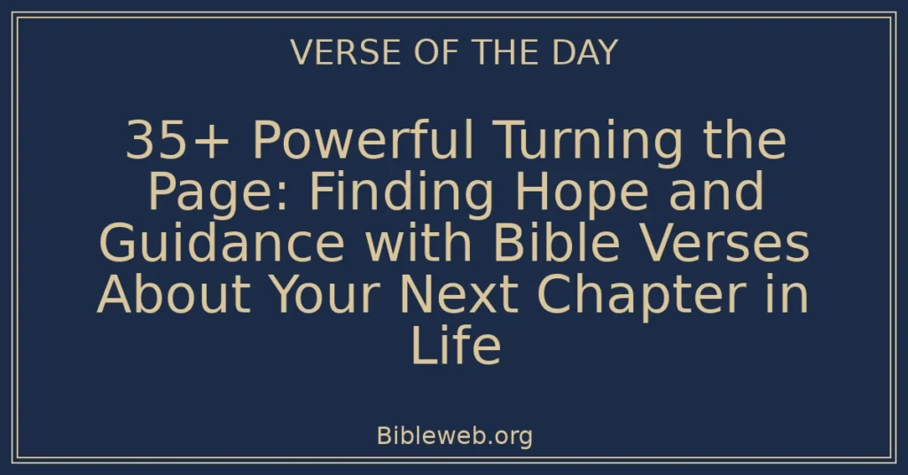 35+ Powerful Turning the Page: Finding Hope and Guidance with Bible Verses About Your Next Chapter in Life