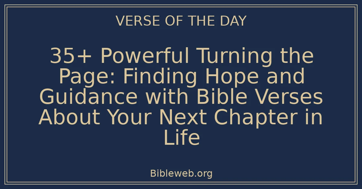 35+ Powerful Turning the Page: Finding Hope and Guidance with Bible Verses About Your Next Chapter in Life