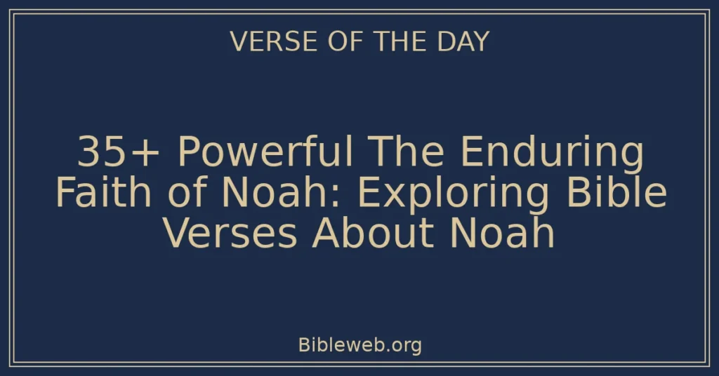 35+ Powerful The Enduring Faith of Noah: Exploring Bible Verses About Noah