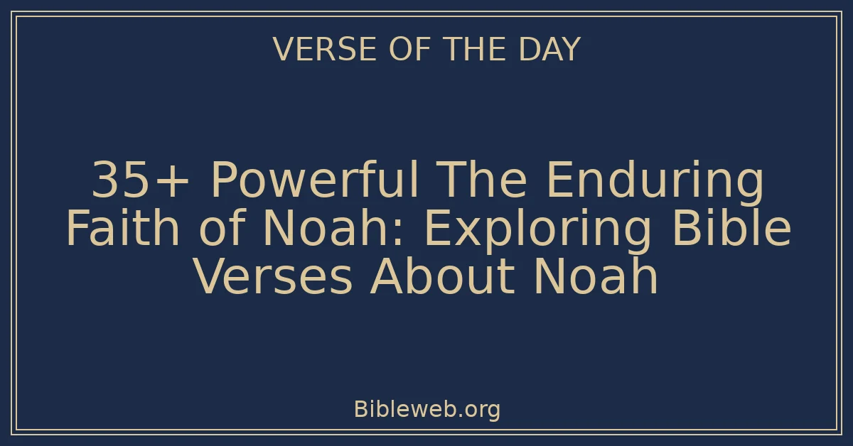 35+ Powerful The Enduring Faith of Noah: Exploring Bible Verses About Noah