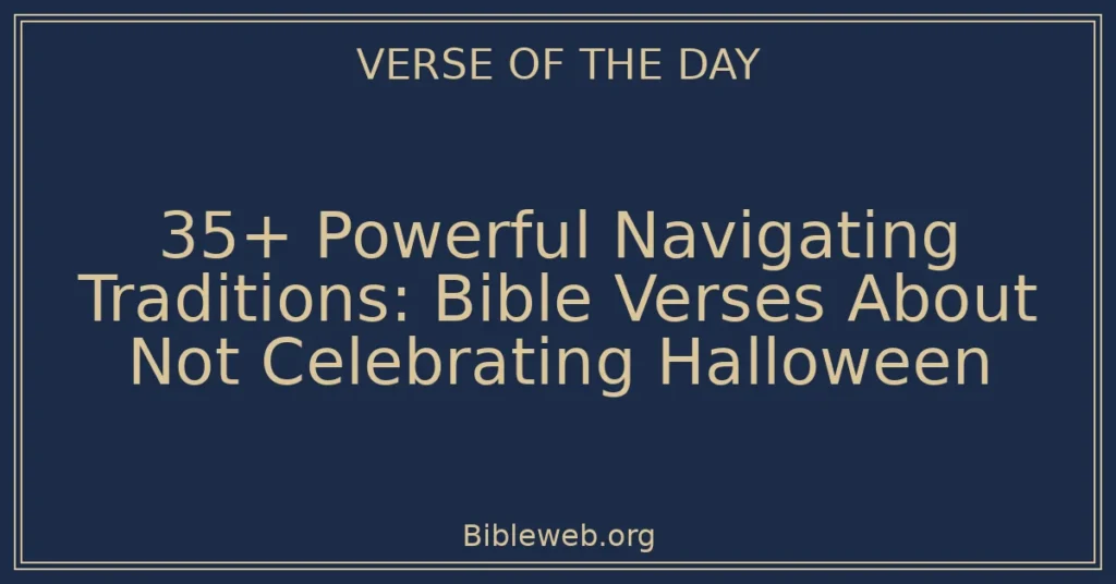 35+ Powerful Navigating Traditions: Bible Verses About Not Celebrating Halloween
