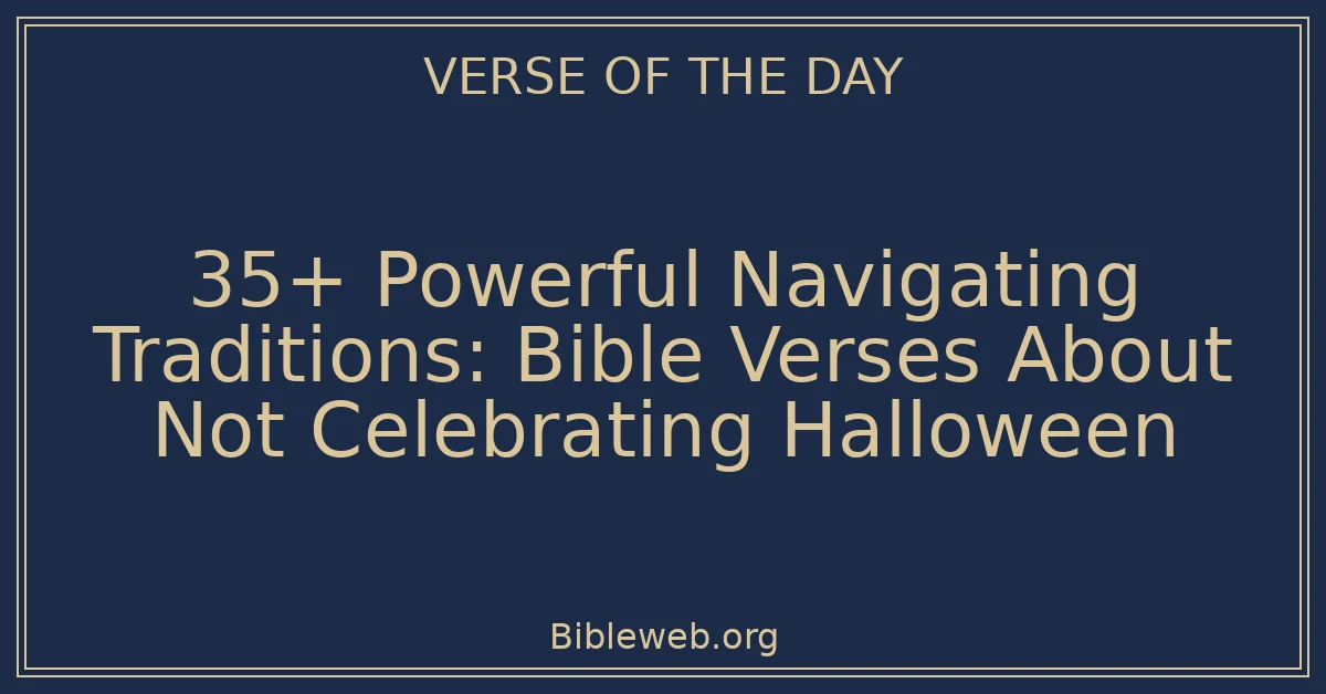 35+ Powerful Navigating Traditions: Bible Verses About Not Celebrating Halloween