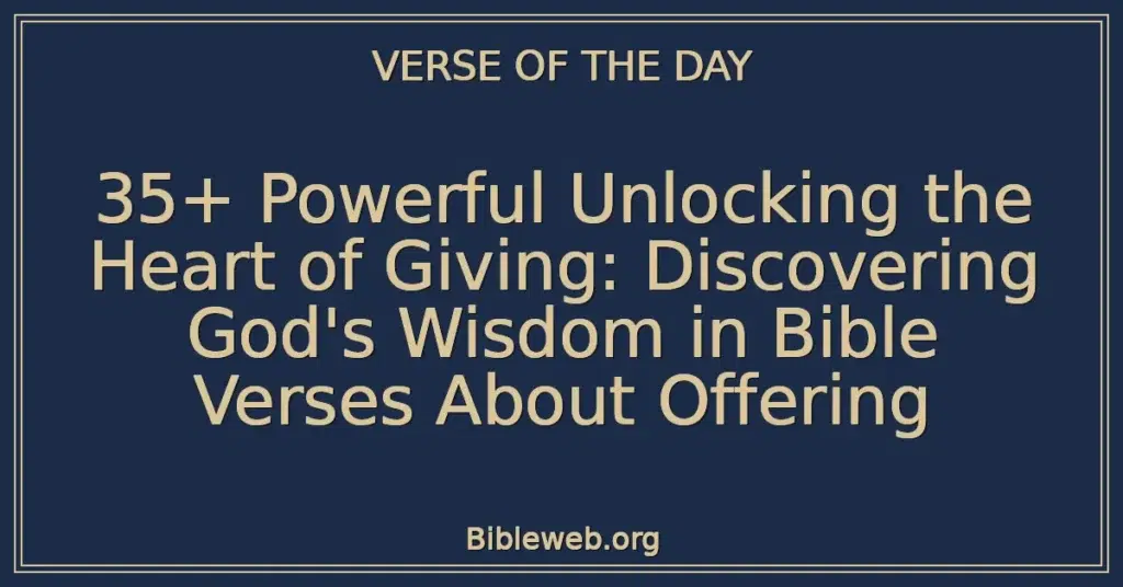 35+ Powerful Unlocking the Heart of Giving: Discovering God's Wisdom in Bible Verses About Offering