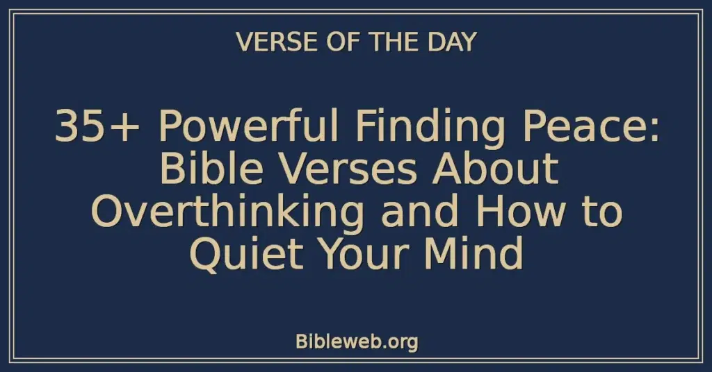 35+ Powerful Finding Peace: Bible Verses About Overthinking and How to Quiet Your Mind