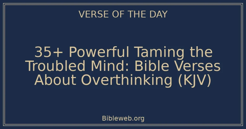 35+ Powerful Taming the Troubled Mind: Bible Verses About Overthinking (KJV)
