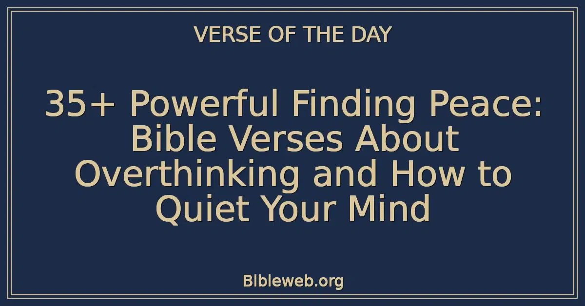 35+ Powerful Finding Peace: Bible Verses About Overthinking and How to Quiet Your Mind