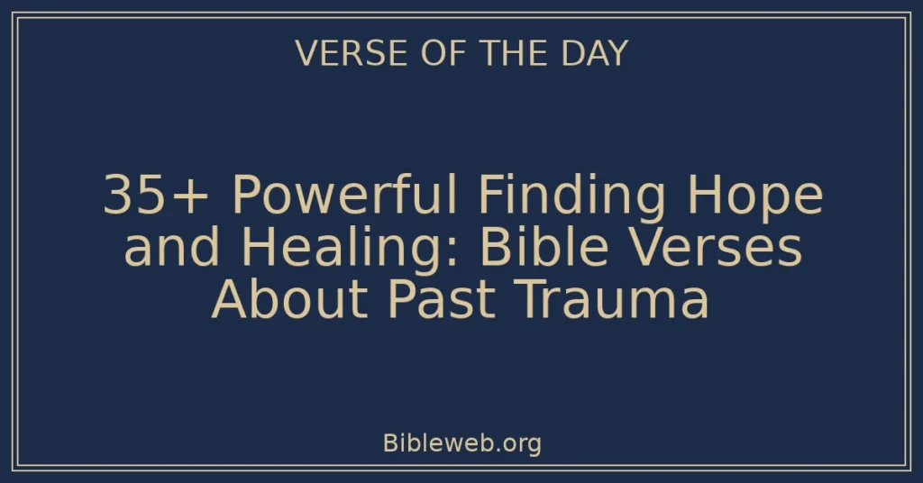35+ Powerful Finding Hope and Healing: Bible Verses About Past Trauma