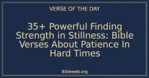35+ Powerful Finding Strength in Stillness: Bible Verses About Patience In Hard Times