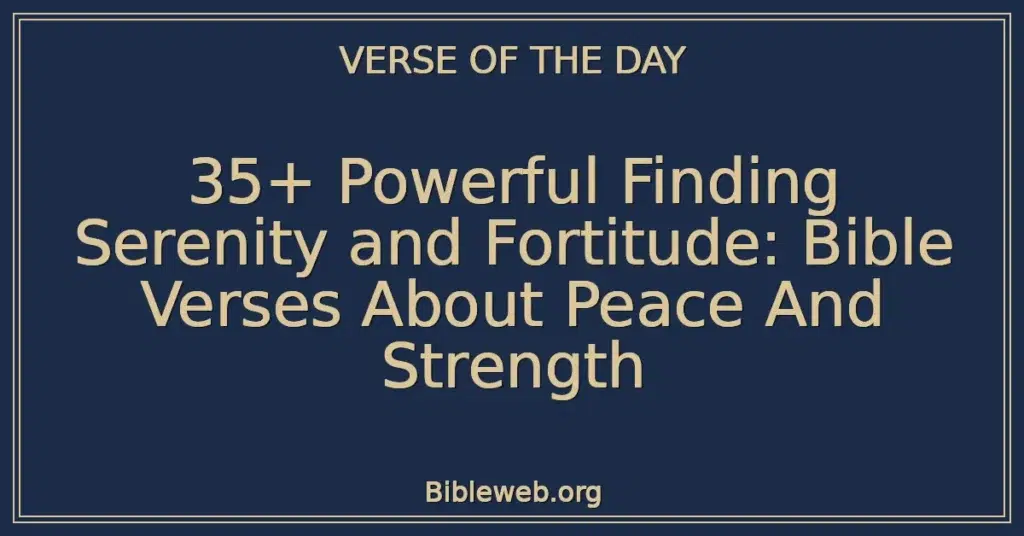 35+ Powerful Finding Serenity and Fortitude: Bible Verses About Peace And Strength