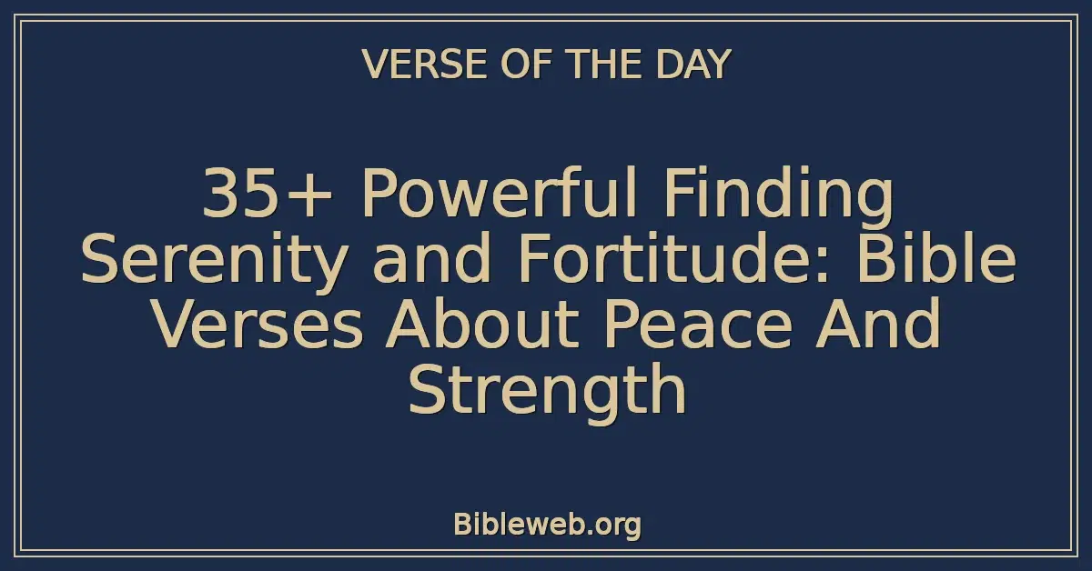 35+ Powerful Finding Serenity and Fortitude: Bible Verses About Peace And Strength
