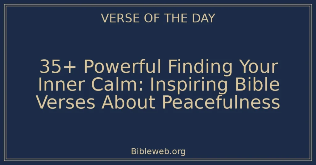 35+ Powerful Finding Your Inner Calm: Inspiring Bible Verses About Peacefulness