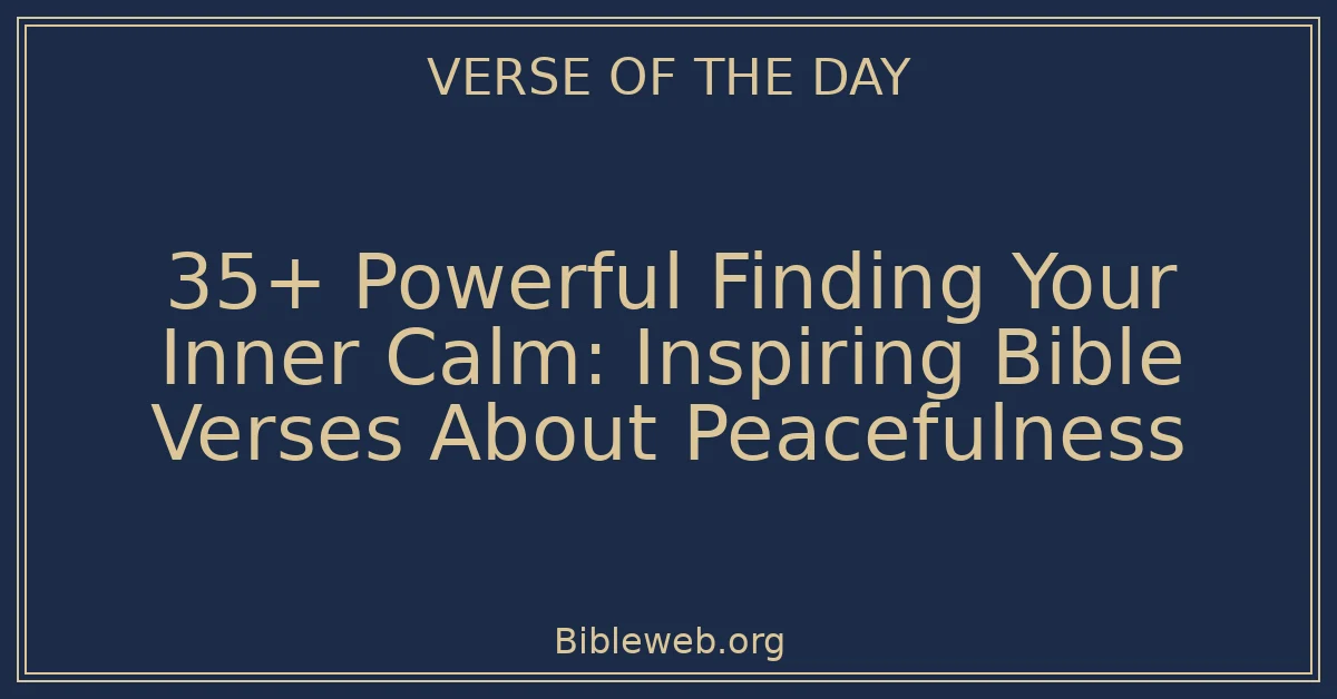 35+ Powerful Finding Your Inner Calm: Inspiring Bible Verses About Peacefulness