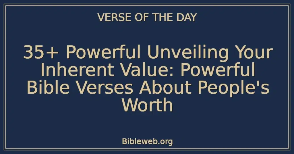 35+ Powerful Unveiling Your Inherent Value: Powerful Bible Verses About People's Worth