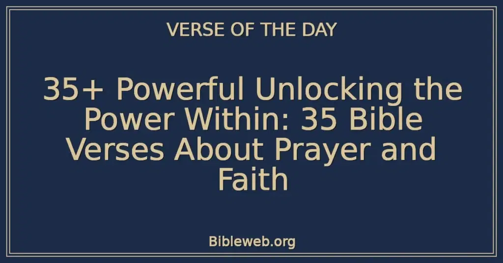 35+ Powerful Unlocking the Power Within: 35 Bible Verses About Prayer and Faith