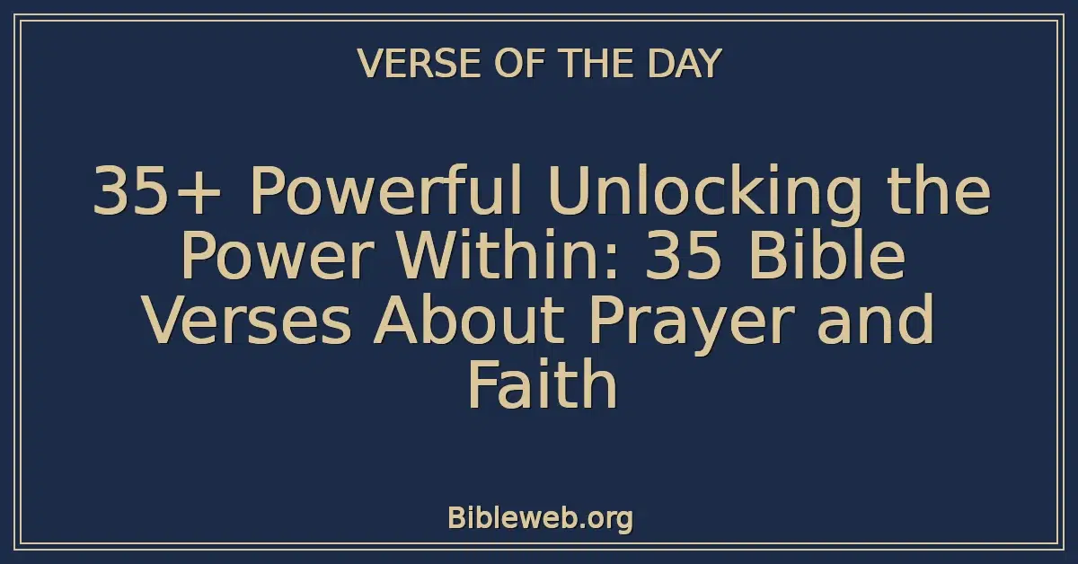 35+ Powerful Unlocking the Power Within: 35 Bible Verses About Prayer and Faith
