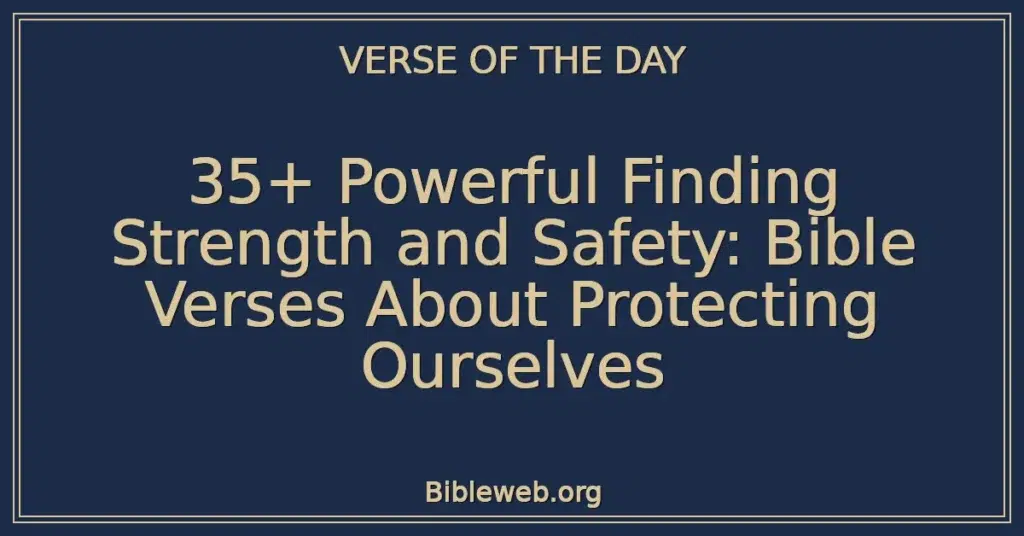 35+ Powerful Finding Strength and Safety: Bible Verses About Protecting Ourselves