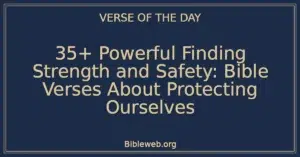 35+ Powerful Finding Strength and Safety: Bible Verses About Protecting Ourselves