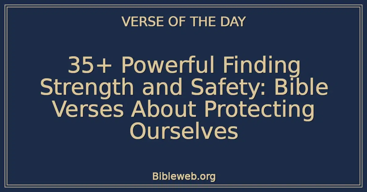 35+ Powerful Finding Strength and Safety: Bible Verses About Protecting Ourselves