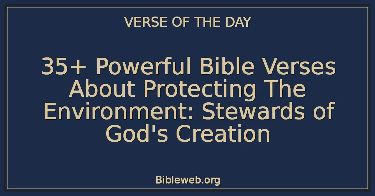35+ Powerful Bible Verses About Protecting The Environment: Stewards of God's Creation
