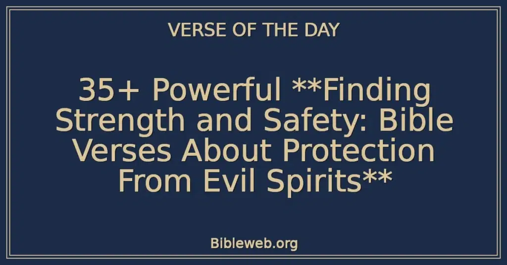 35+ Powerful Finding Strength and Safety: Bible Verses About Protection From Evil Spirits