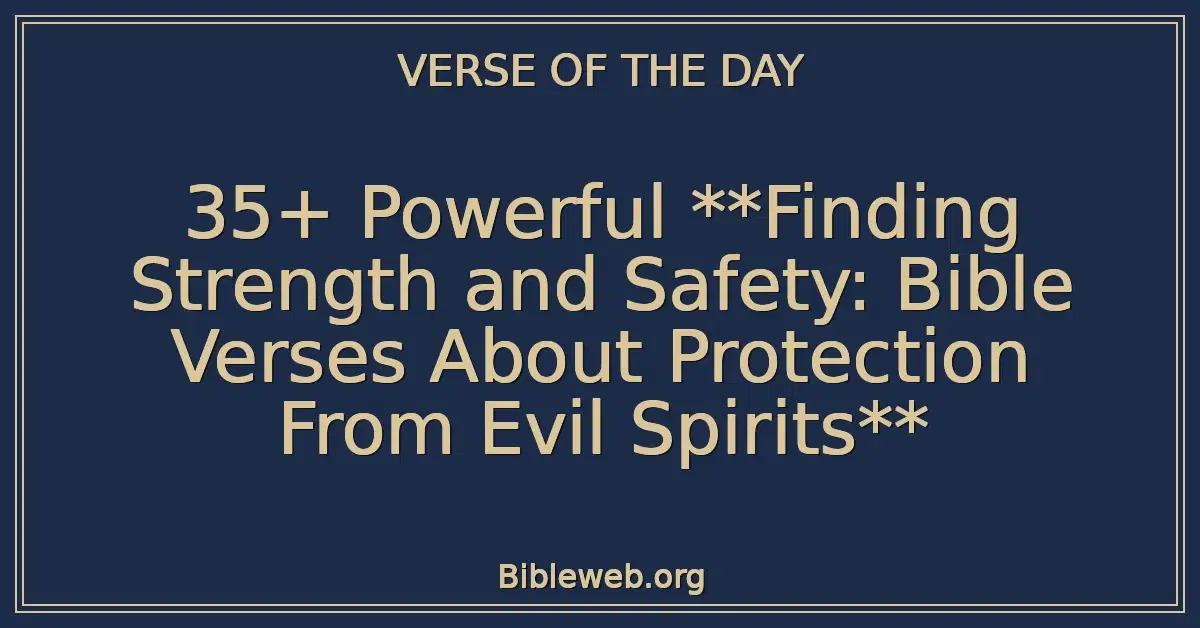 35+ Powerful Finding Strength and Safety: Bible Verses About Protection From Evil Spirits