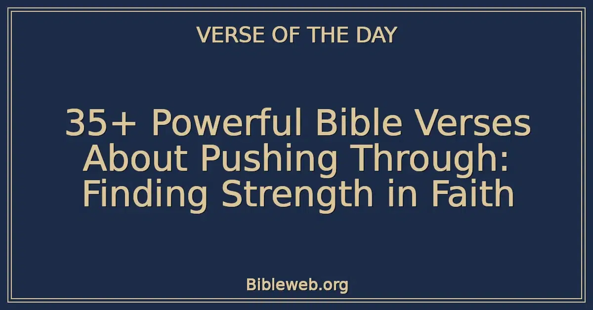 35+ Powerful Bible Verses About Pushing Through: Finding Strength in Faith