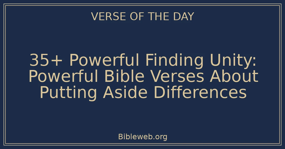 35+ Powerful Finding Unity: Powerful Bible Verses About Putting Aside Differences