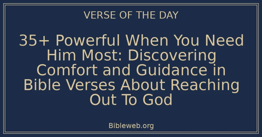35+ Powerful When You Need Him Most: Discovering Comfort and Guidance in Bible Verses About Reaching Out To God