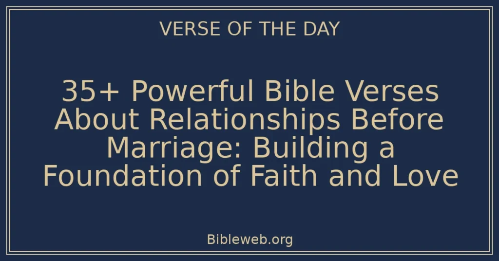 35+ Powerful Bible Verses About Relationships Before Marriage: Building a Foundation of Faith and Love