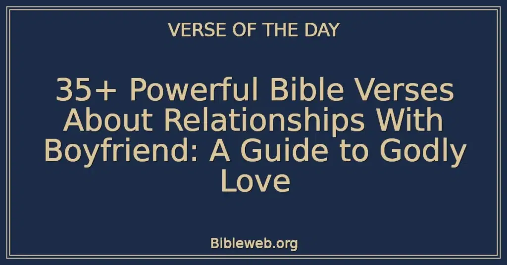 35+ Powerful Bible Verses About Relationships With Boyfriend: A Guide to Godly Love