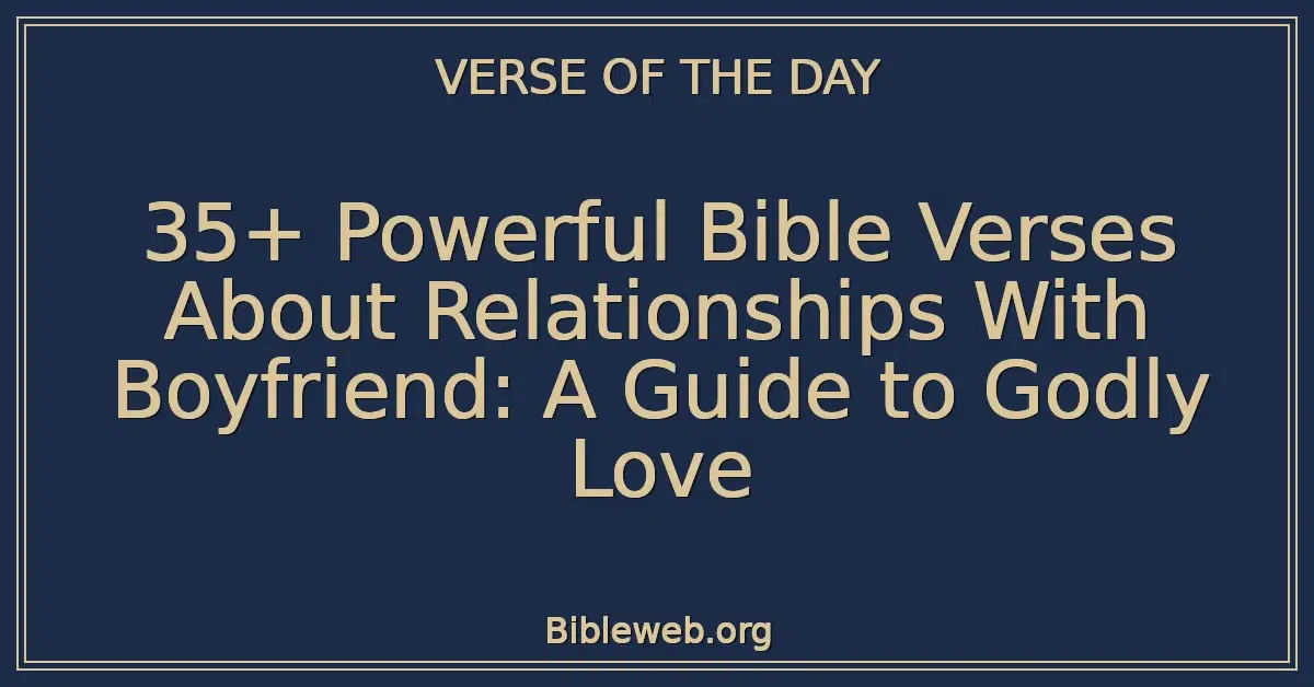 35+ Powerful Bible Verses About Relationships With Boyfriend: A Guide to Godly Love