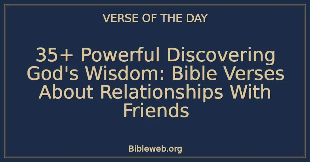 35+ Powerful Discovering God's Wisdom: Bible Verses About Relationships With Friends