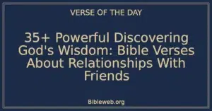 35+ Powerful Discovering God's Wisdom: Bible Verses About Relationships With Friends