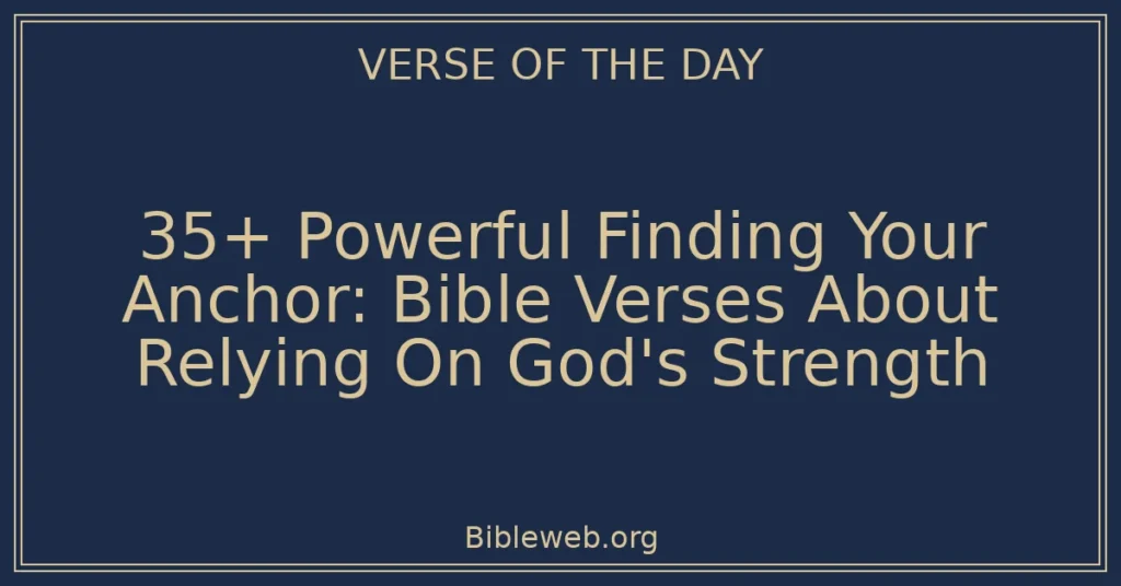 35+ Powerful Finding Your Anchor: Bible Verses About Relying On God's Strength